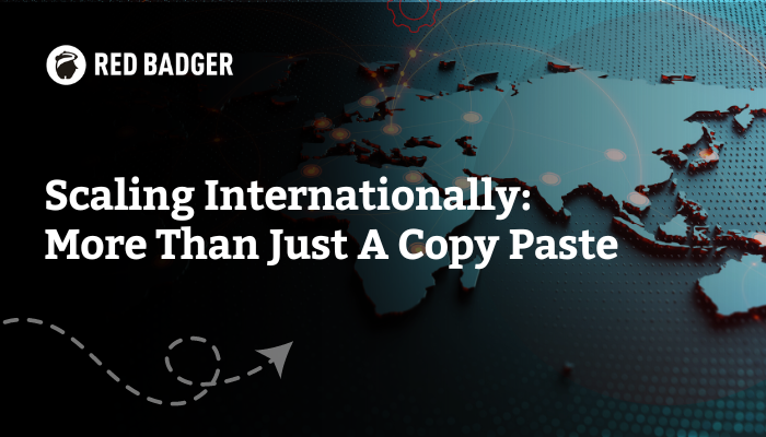 Scaling Internationally: More Than Just A Copy Paste